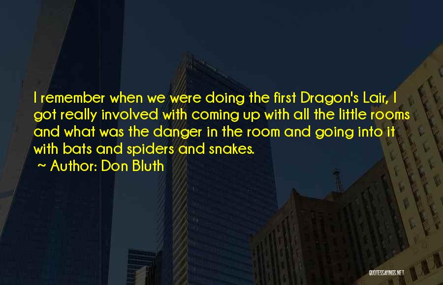 Don Bluth Quotes: I Remember When We Were Doing The First Dragon's Lair, I Got Really Involved With Coming Up With All The