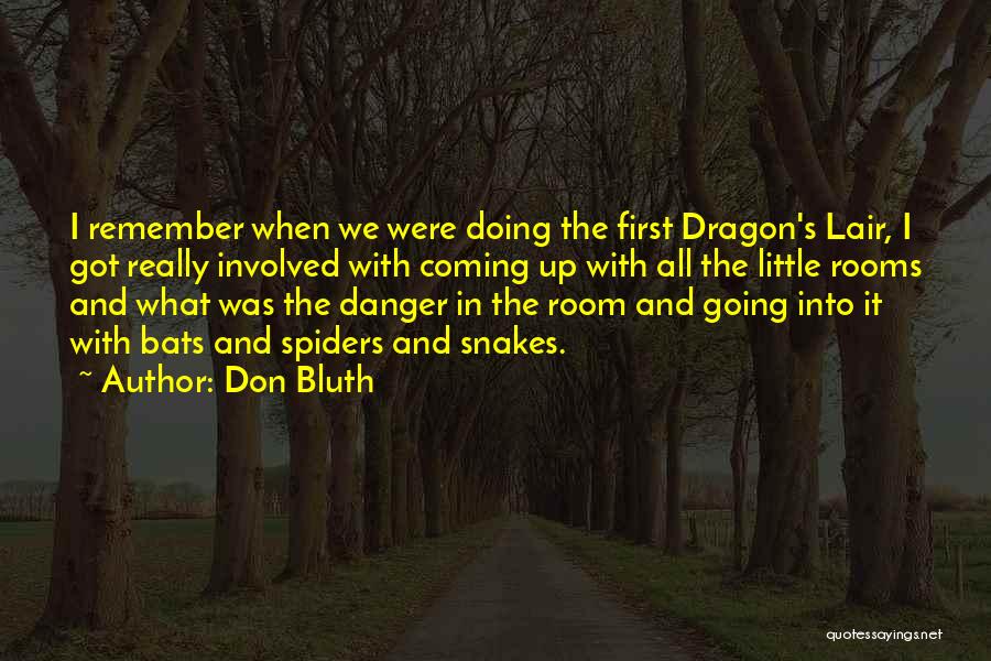Don Bluth Quotes: I Remember When We Were Doing The First Dragon's Lair, I Got Really Involved With Coming Up With All The