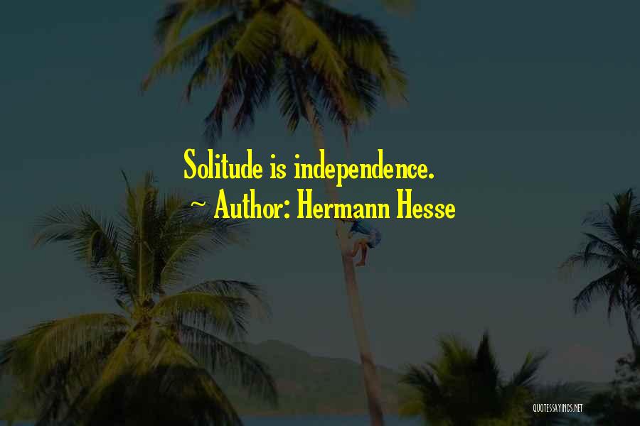 Hermann Hesse Quotes: Solitude Is Independence.