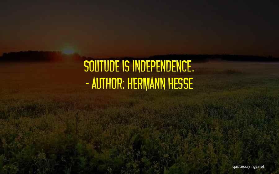 Hermann Hesse Quotes: Solitude Is Independence.