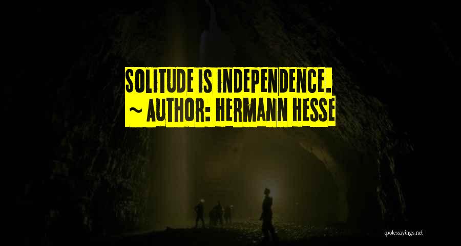 Hermann Hesse Quotes: Solitude Is Independence.