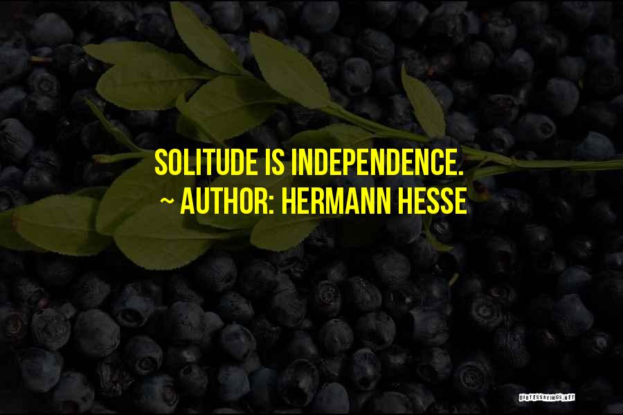 Hermann Hesse Quotes: Solitude Is Independence.