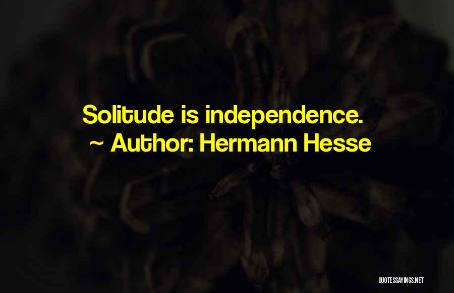 Hermann Hesse Quotes: Solitude Is Independence.