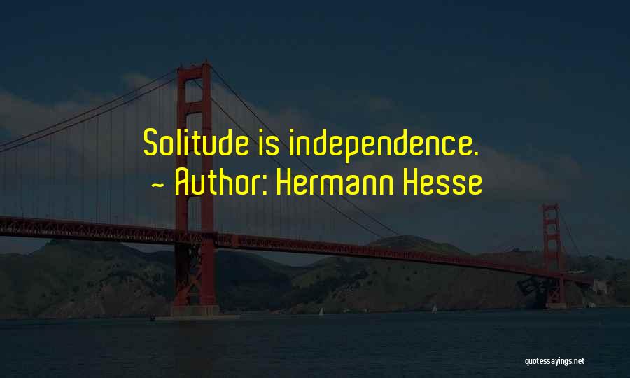 Hermann Hesse Quotes: Solitude Is Independence.