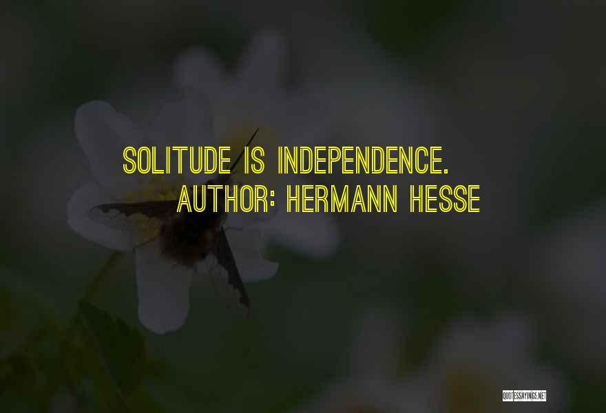 Hermann Hesse Quotes: Solitude Is Independence.