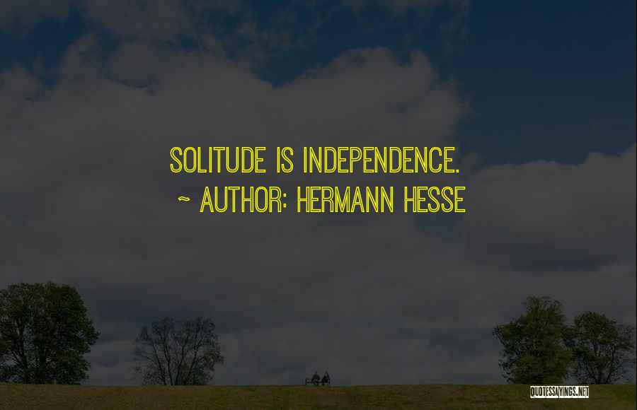 Hermann Hesse Quotes: Solitude Is Independence.