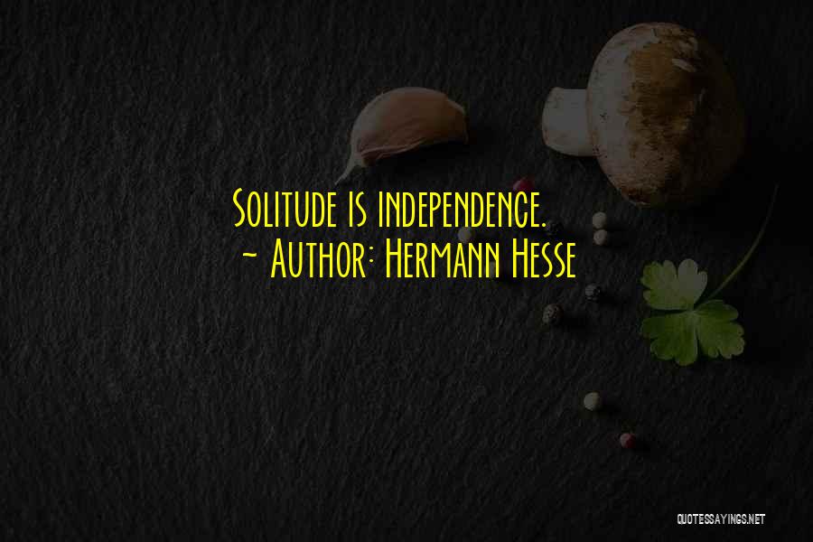 Hermann Hesse Quotes: Solitude Is Independence.