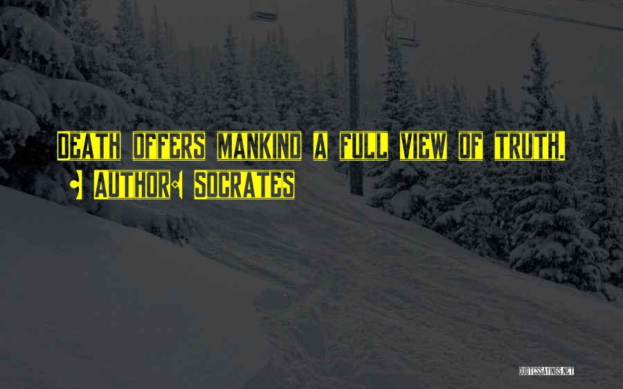 Socrates Quotes: Death Offers Mankind A Full View Of Truth.