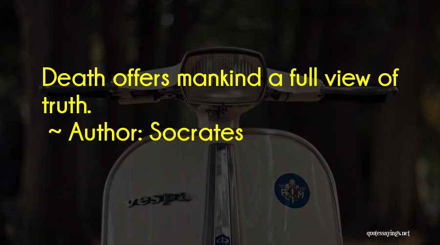 Socrates Quotes: Death Offers Mankind A Full View Of Truth.