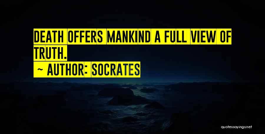 Socrates Quotes: Death Offers Mankind A Full View Of Truth.