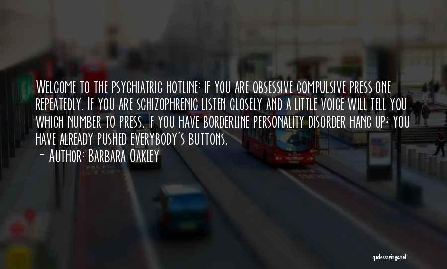 Barbara Oakley Quotes: Welcome To The Psychiatric Hotline: If You Are Obsessive Compulsive Press One Repeatedly. If You Are Schizophrenic Listen Closely And