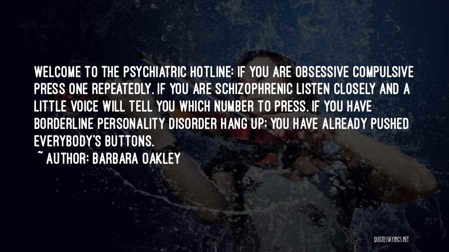 Barbara Oakley Quotes: Welcome To The Psychiatric Hotline: If You Are Obsessive Compulsive Press One Repeatedly. If You Are Schizophrenic Listen Closely And