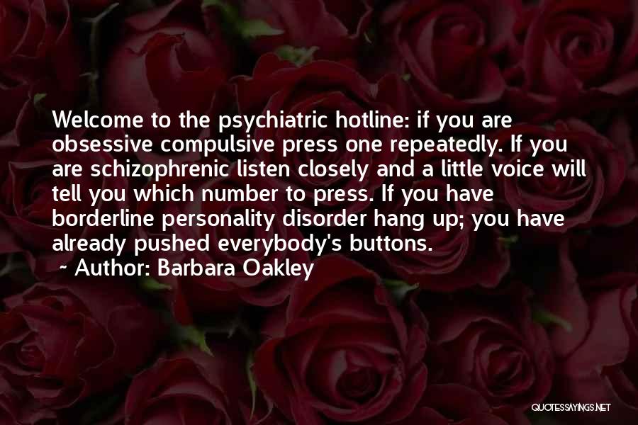 Barbara Oakley Quotes: Welcome To The Psychiatric Hotline: If You Are Obsessive Compulsive Press One Repeatedly. If You Are Schizophrenic Listen Closely And