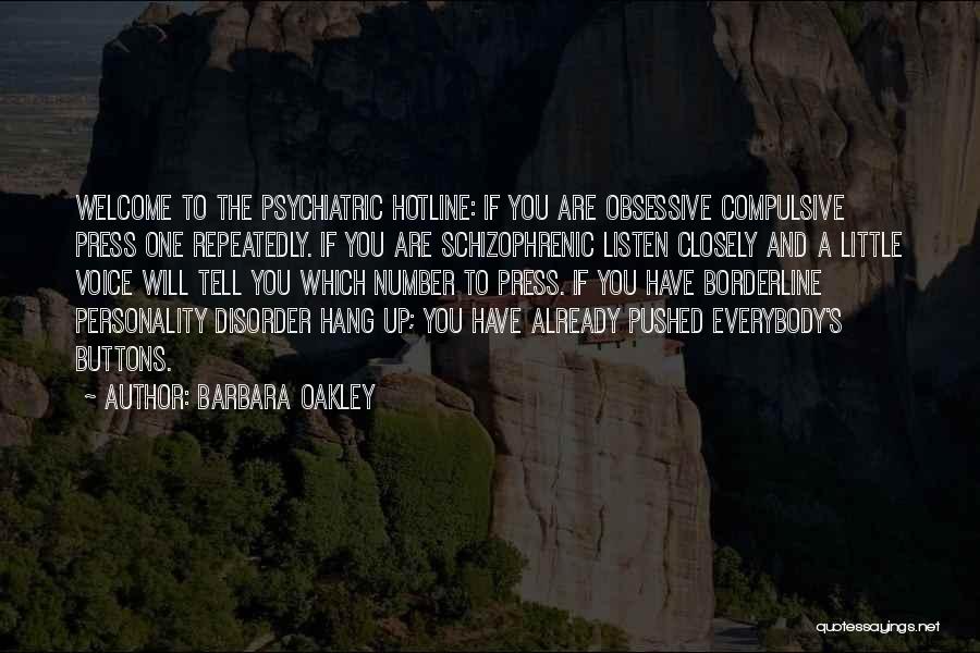 Barbara Oakley Quotes: Welcome To The Psychiatric Hotline: If You Are Obsessive Compulsive Press One Repeatedly. If You Are Schizophrenic Listen Closely And