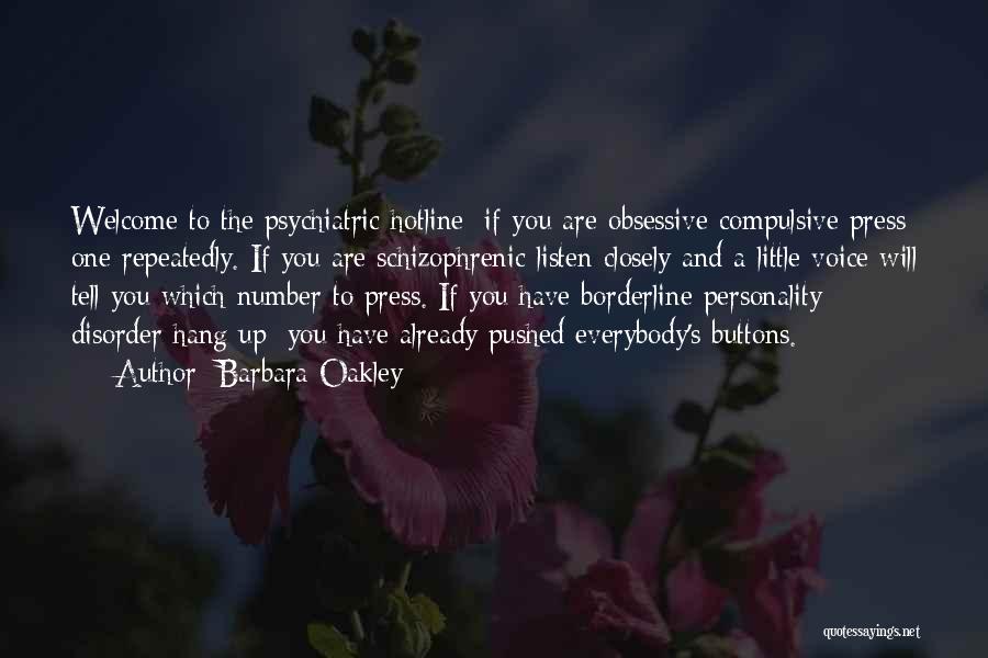 Barbara Oakley Quotes: Welcome To The Psychiatric Hotline: If You Are Obsessive Compulsive Press One Repeatedly. If You Are Schizophrenic Listen Closely And