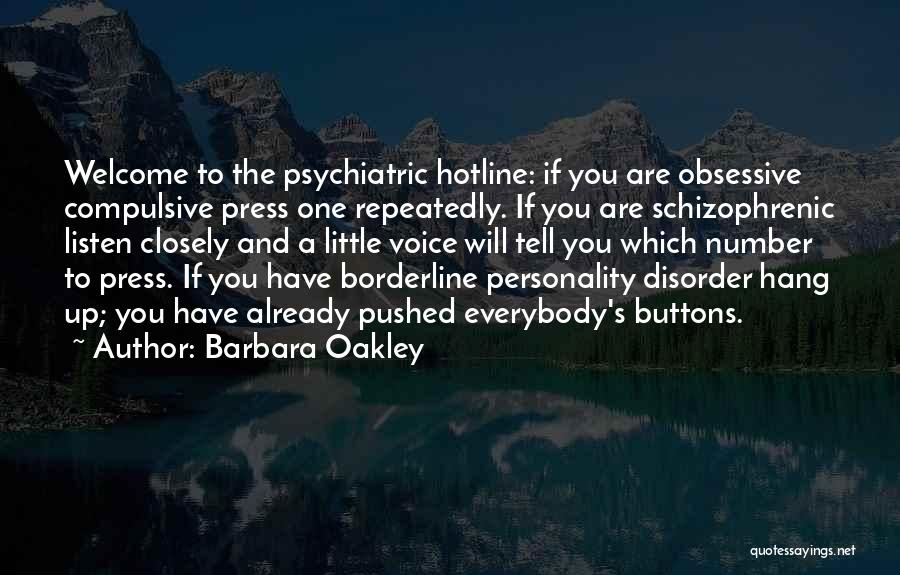 Barbara Oakley Quotes: Welcome To The Psychiatric Hotline: If You Are Obsessive Compulsive Press One Repeatedly. If You Are Schizophrenic Listen Closely And