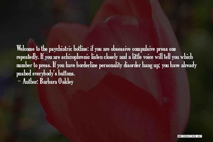 Barbara Oakley Quotes: Welcome To The Psychiatric Hotline: If You Are Obsessive Compulsive Press One Repeatedly. If You Are Schizophrenic Listen Closely And