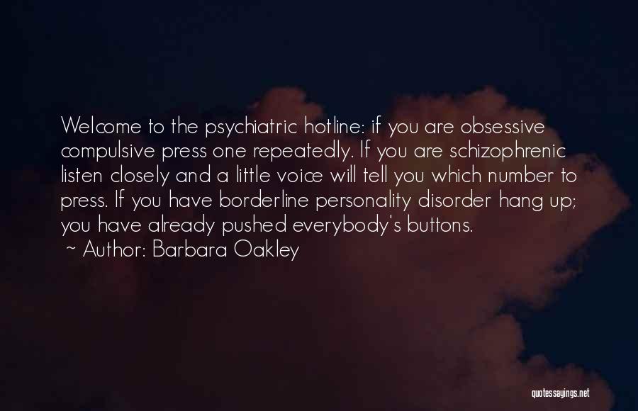 Barbara Oakley Quotes: Welcome To The Psychiatric Hotline: If You Are Obsessive Compulsive Press One Repeatedly. If You Are Schizophrenic Listen Closely And