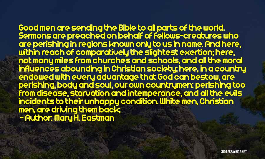 Mary H. Eastman Quotes: Good Men Are Sending The Bible To All Parts Of The World. Sermons Are Preached On Behalf Of Fellows-creatures Who