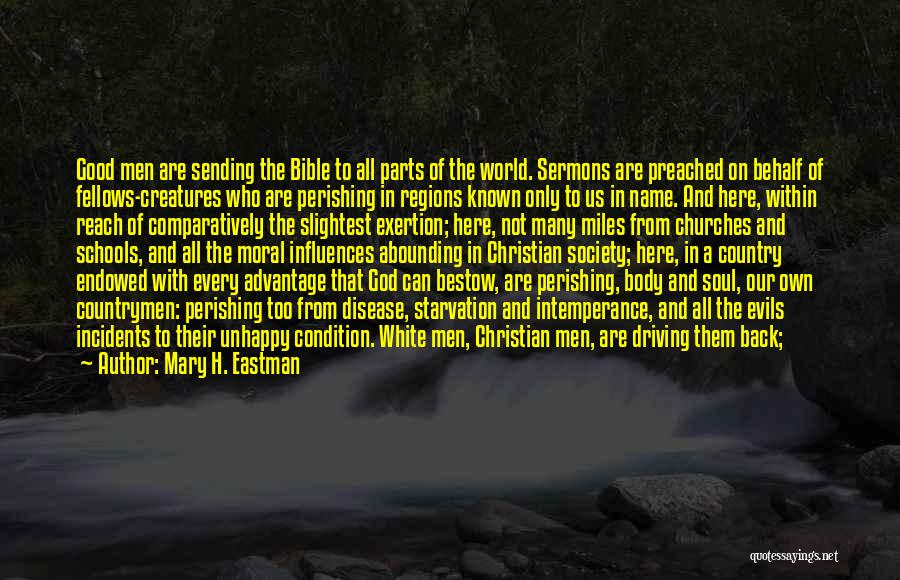 Mary H. Eastman Quotes: Good Men Are Sending The Bible To All Parts Of The World. Sermons Are Preached On Behalf Of Fellows-creatures Who