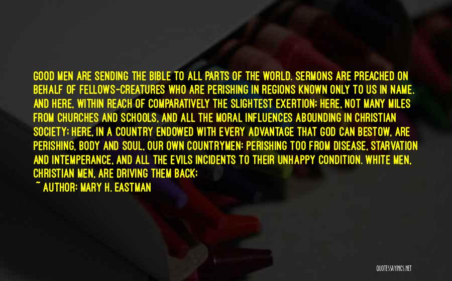Mary H. Eastman Quotes: Good Men Are Sending The Bible To All Parts Of The World. Sermons Are Preached On Behalf Of Fellows-creatures Who