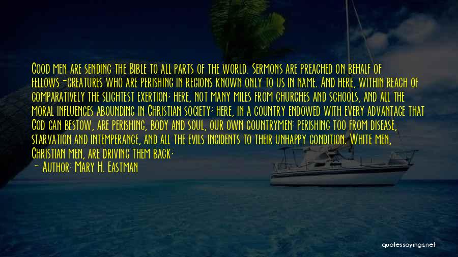 Mary H. Eastman Quotes: Good Men Are Sending The Bible To All Parts Of The World. Sermons Are Preached On Behalf Of Fellows-creatures Who