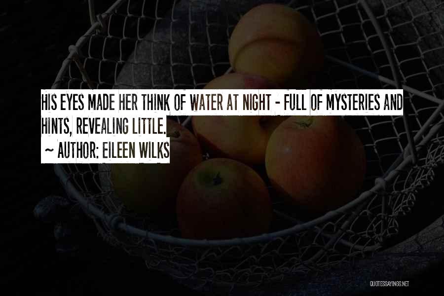 Eileen Wilks Quotes: His Eyes Made Her Think Of Water At Night - Full Of Mysteries And Hints, Revealing Little.