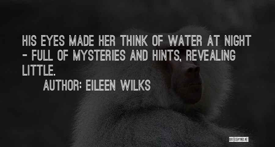 Eileen Wilks Quotes: His Eyes Made Her Think Of Water At Night - Full Of Mysteries And Hints, Revealing Little.