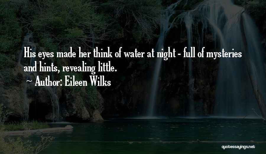 Eileen Wilks Quotes: His Eyes Made Her Think Of Water At Night - Full Of Mysteries And Hints, Revealing Little.