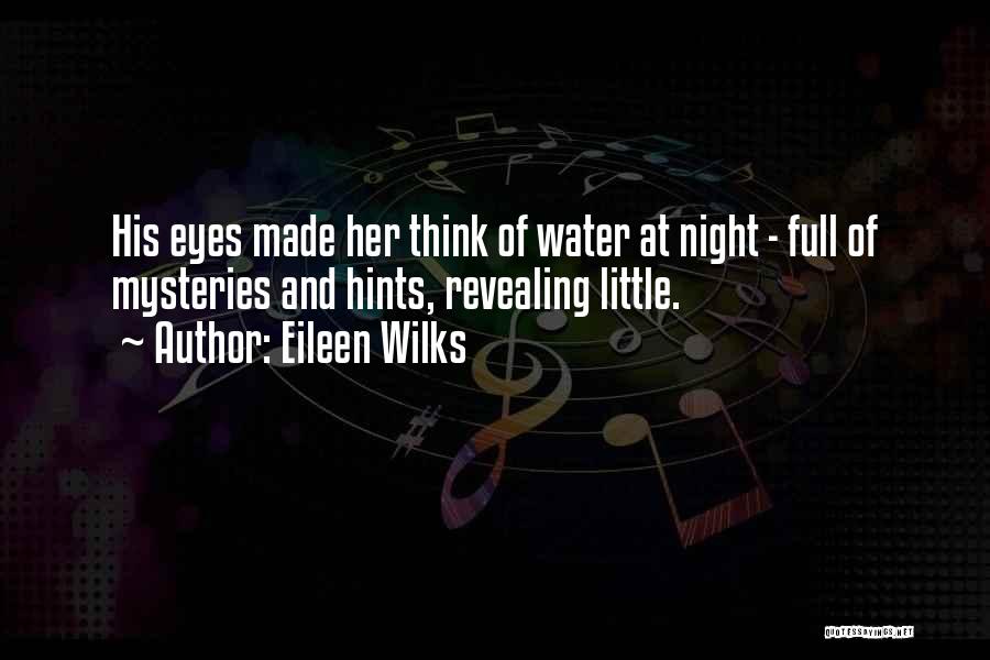 Eileen Wilks Quotes: His Eyes Made Her Think Of Water At Night - Full Of Mysteries And Hints, Revealing Little.