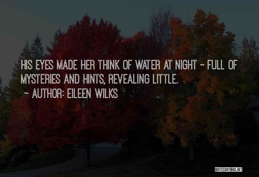 Eileen Wilks Quotes: His Eyes Made Her Think Of Water At Night - Full Of Mysteries And Hints, Revealing Little.
