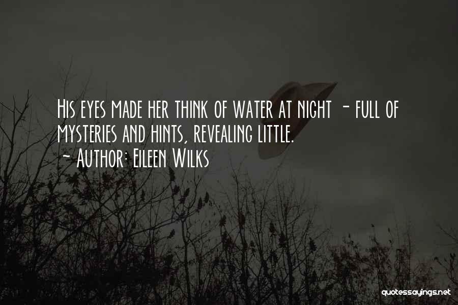 Eileen Wilks Quotes: His Eyes Made Her Think Of Water At Night - Full Of Mysteries And Hints, Revealing Little.