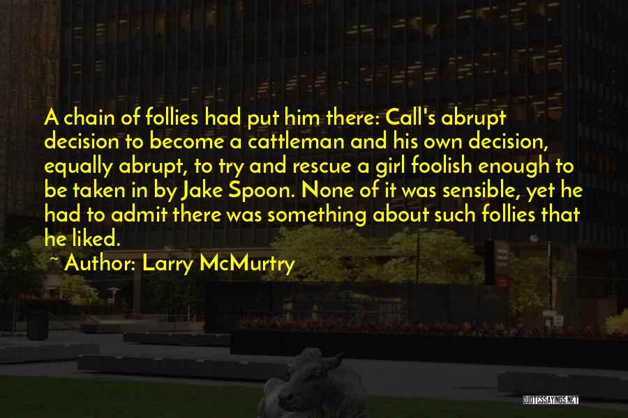Larry McMurtry Quotes: A Chain Of Follies Had Put Him There: Call's Abrupt Decision To Become A Cattleman And His Own Decision, Equally