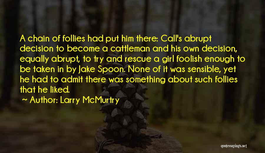 Larry McMurtry Quotes: A Chain Of Follies Had Put Him There: Call's Abrupt Decision To Become A Cattleman And His Own Decision, Equally