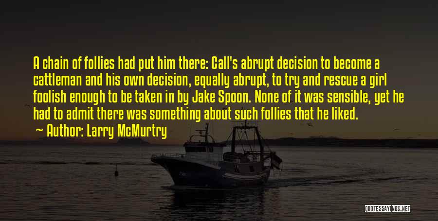 Larry McMurtry Quotes: A Chain Of Follies Had Put Him There: Call's Abrupt Decision To Become A Cattleman And His Own Decision, Equally