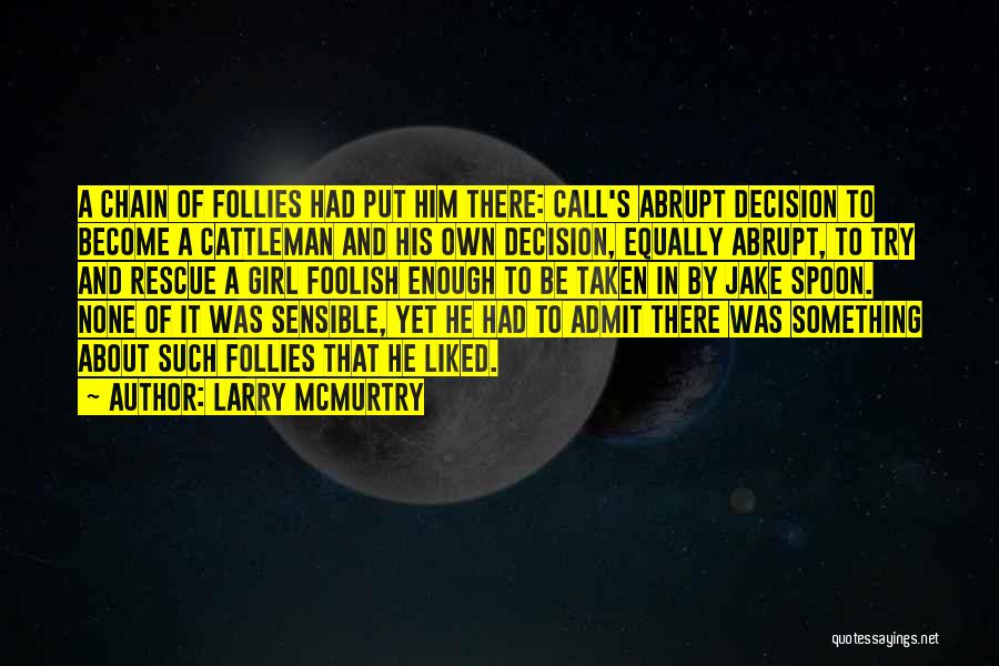 Larry McMurtry Quotes: A Chain Of Follies Had Put Him There: Call's Abrupt Decision To Become A Cattleman And His Own Decision, Equally