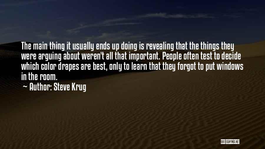 Steve Krug Quotes: The Main Thing It Usually Ends Up Doing Is Revealing That The Things They Were Arguing About Weren't All That