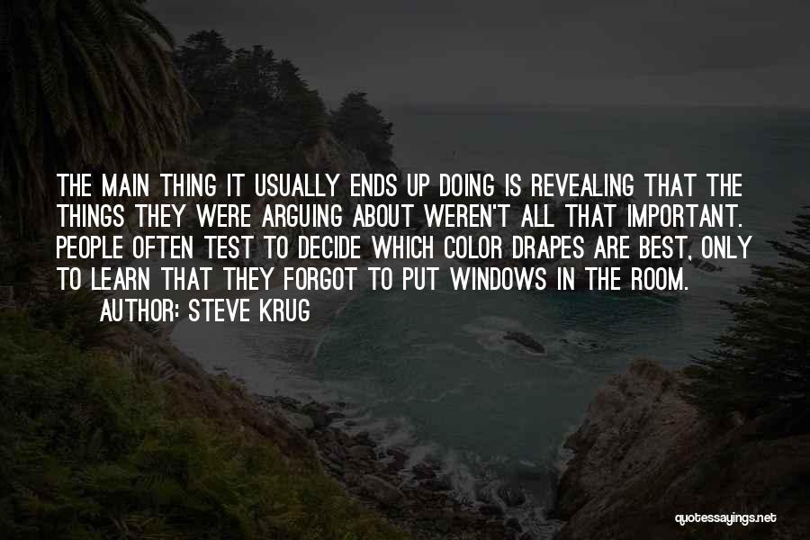 Steve Krug Quotes: The Main Thing It Usually Ends Up Doing Is Revealing That The Things They Were Arguing About Weren't All That