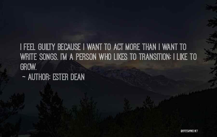 Ester Dean Quotes: I Feel Guilty Because I Want To Act More Than I Want To Write Songs. I'm A Person Who Likes