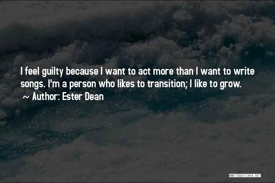 Ester Dean Quotes: I Feel Guilty Because I Want To Act More Than I Want To Write Songs. I'm A Person Who Likes