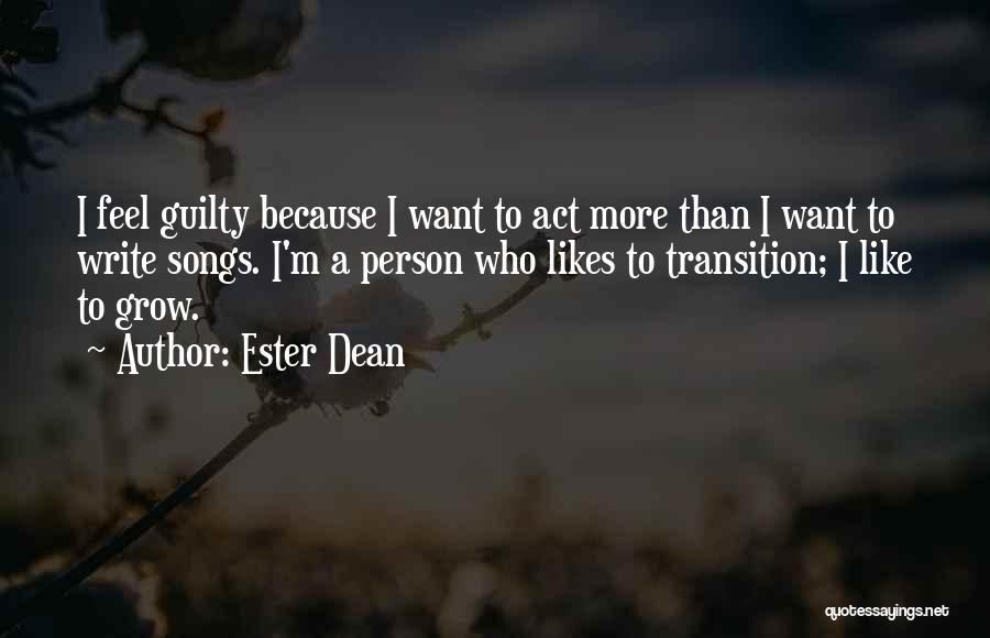 Ester Dean Quotes: I Feel Guilty Because I Want To Act More Than I Want To Write Songs. I'm A Person Who Likes