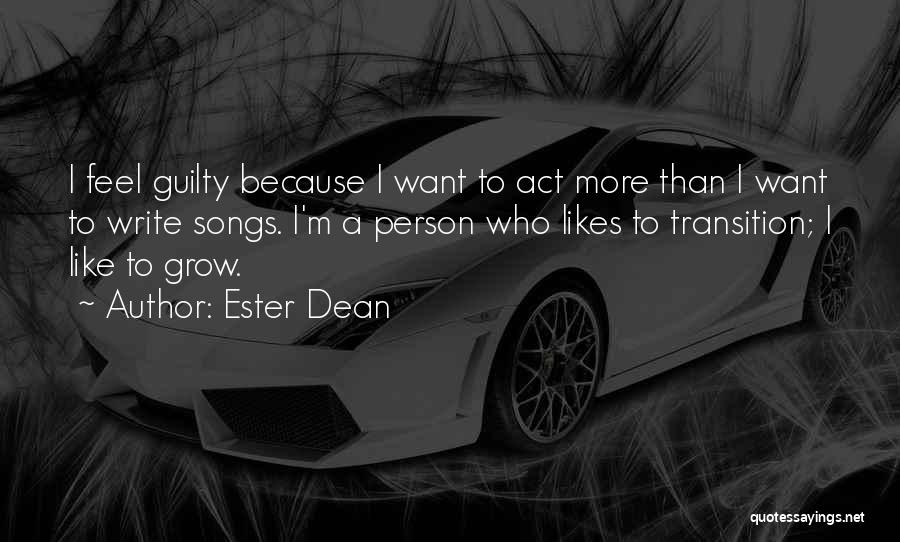 Ester Dean Quotes: I Feel Guilty Because I Want To Act More Than I Want To Write Songs. I'm A Person Who Likes