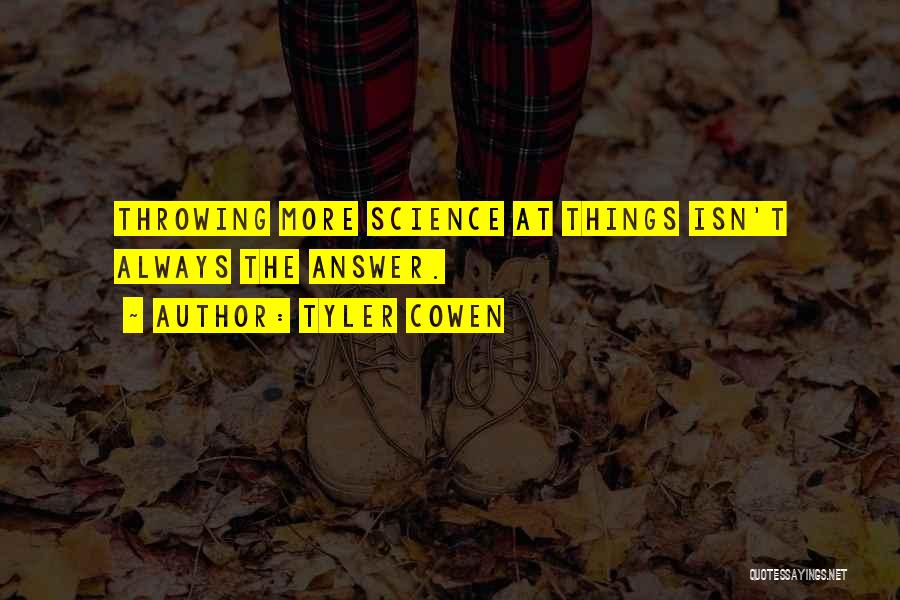 Tyler Cowen Quotes: Throwing More Science At Things Isn't Always The Answer.