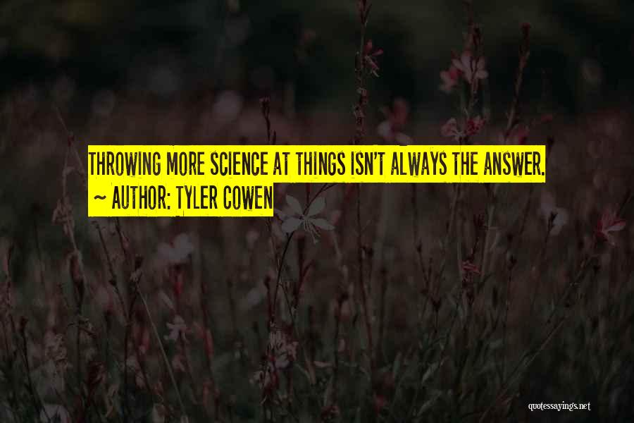 Tyler Cowen Quotes: Throwing More Science At Things Isn't Always The Answer.