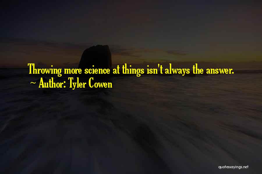 Tyler Cowen Quotes: Throwing More Science At Things Isn't Always The Answer.