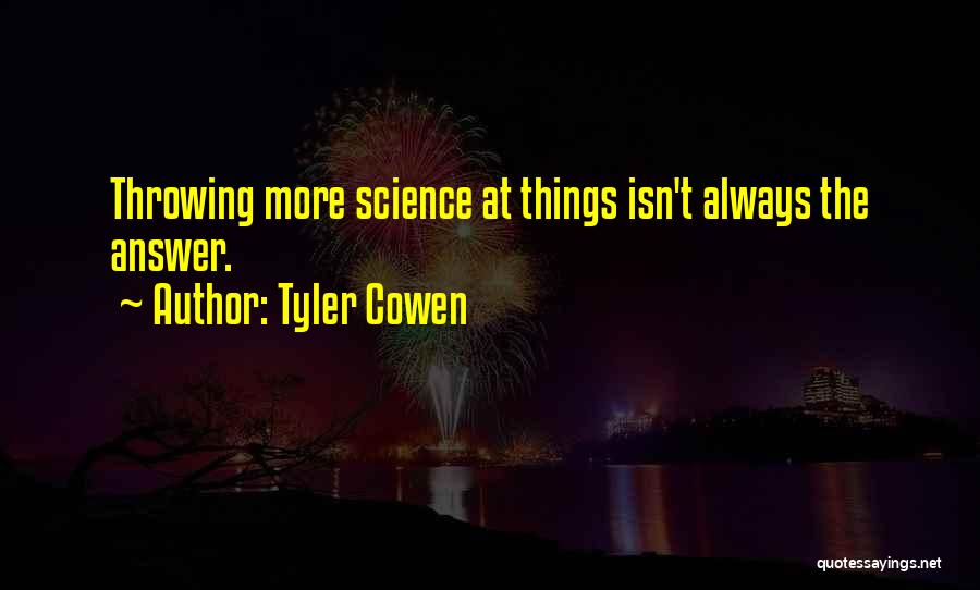 Tyler Cowen Quotes: Throwing More Science At Things Isn't Always The Answer.