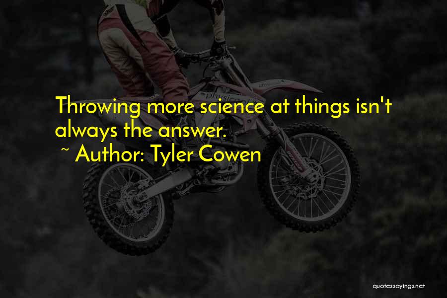 Tyler Cowen Quotes: Throwing More Science At Things Isn't Always The Answer.