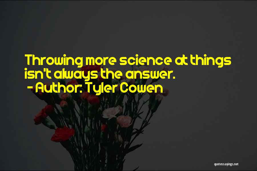 Tyler Cowen Quotes: Throwing More Science At Things Isn't Always The Answer.