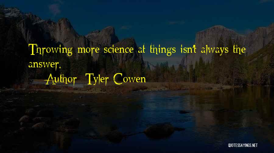 Tyler Cowen Quotes: Throwing More Science At Things Isn't Always The Answer.
