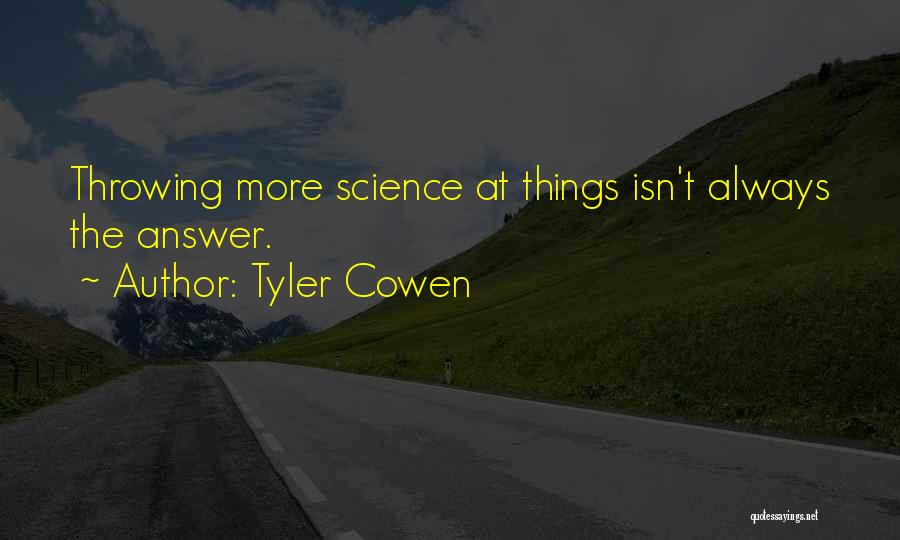 Tyler Cowen Quotes: Throwing More Science At Things Isn't Always The Answer.